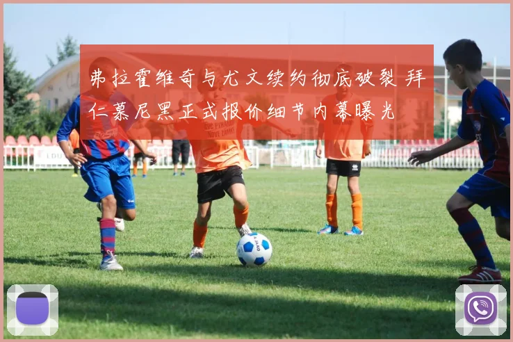 弗拉霍维奇与尤文续约彻底破裂 拜仁慕尼黑正式报价细节内幕曝光